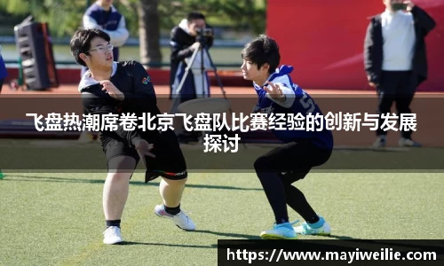 飞盘热潮席卷北京飞盘队比赛经验的创新与发展探讨